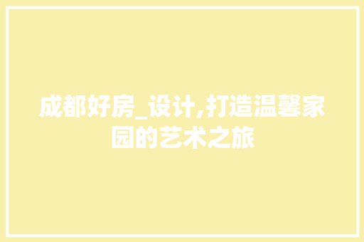 成都好房_设计,打造温馨家园的艺术之旅