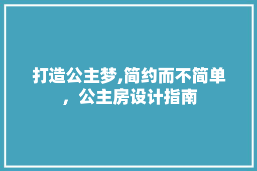 打造公主梦,简约而不简单，公主房设计指南