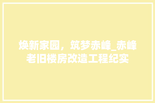 焕新家园，筑梦赤峰_赤峰老旧楼房改造工程纪实