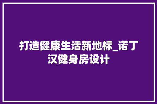打造健康生活新地标_诺丁汉健身房设计