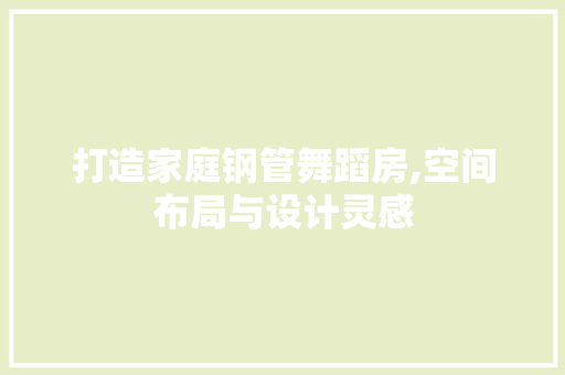 打造家庭钢管舞蹈房,空间布局与设计灵感