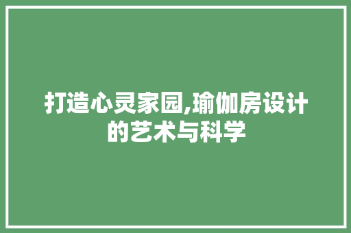 打造心灵家园,瑜伽房设计的艺术与科学