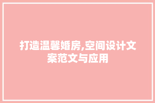 打造温馨婚房,空间设计文案范文与应用