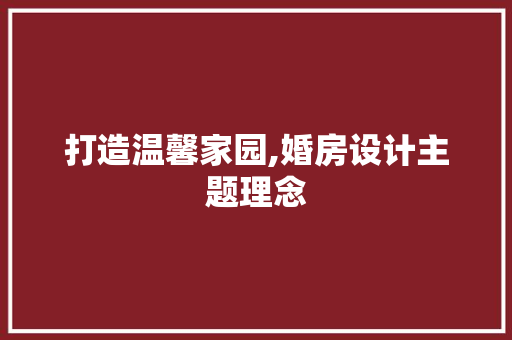 打造温馨家园,婚房设计主题理念
