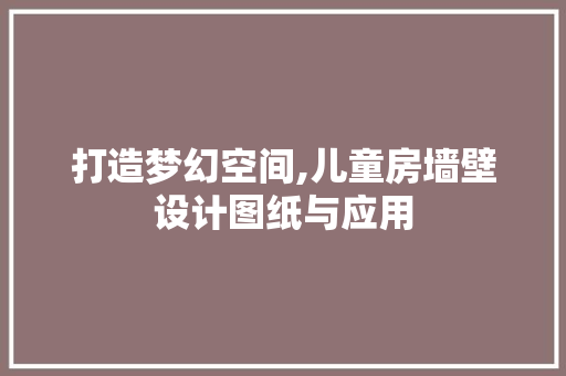 打造梦幻空间,儿童房墙壁设计图纸与应用