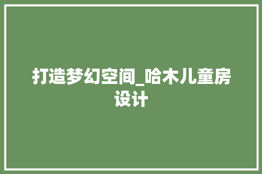 打造梦幻空间_哈木儿童房设计