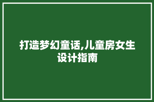 打造梦幻童话,儿童房女生设计指南