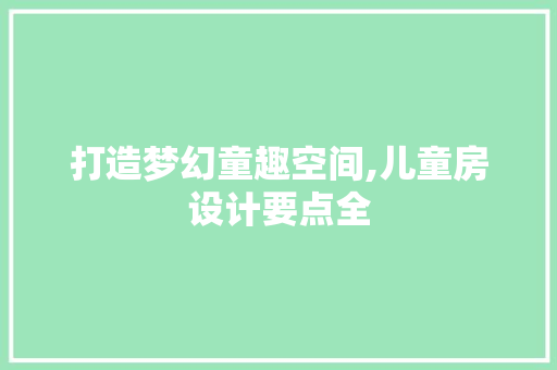打造梦幻童趣空间,儿童房设计要点全