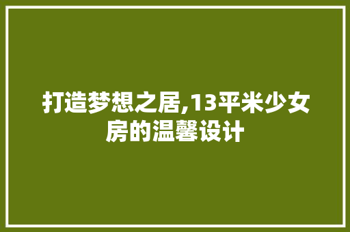 打造梦想之居,13平米少女房的温馨设计