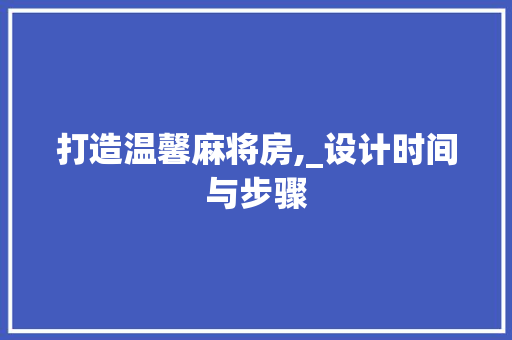 打造温馨麻将房,_设计时间与步骤