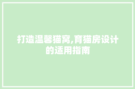 打造温馨猫窝,育猫房设计的适用指南