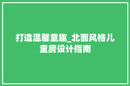 打造温馨童趣_北面风格儿童房设计指南