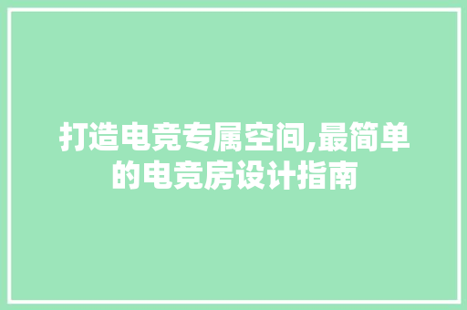 打造电竞专属空间,最简单的电竞房设计指南