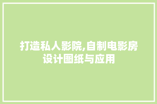 打造私人影院,自制电影房设计图纸与应用