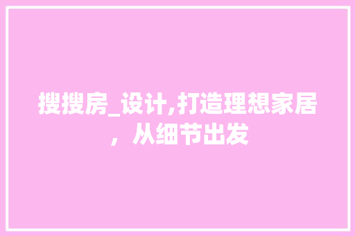 搜搜房_设计,打造理想家居，从细节出发
