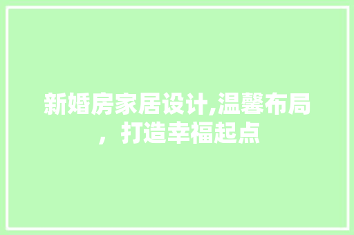 新婚房家居设计,温馨布局，打造幸福起点