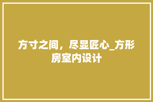 方寸之间，尽显匠心_方形房室内设计
