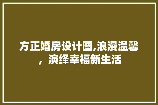 方正婚房设计图,浪漫温馨，演绎幸福新生活