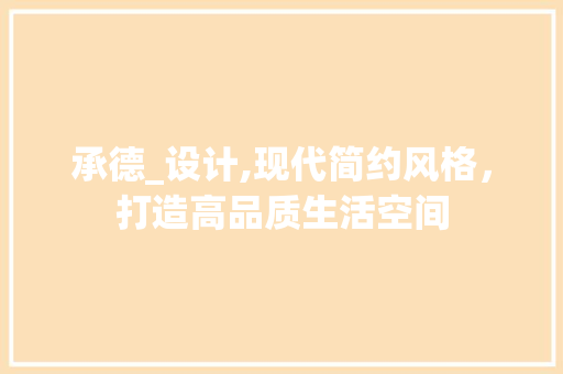 承德_设计,现代简约风格，打造高品质生活空间