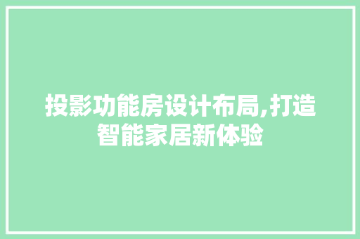 投影功能房设计布局,打造智能家居新体验