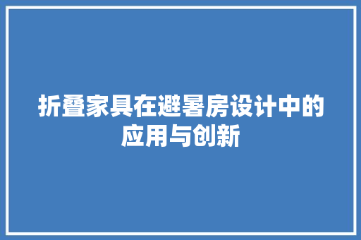 折叠家具在避暑房设计中的应用与创新