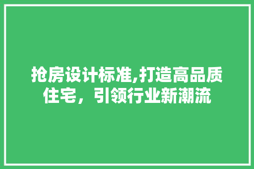 抢房设计标准,打造高品质住宅，引领行业新潮流