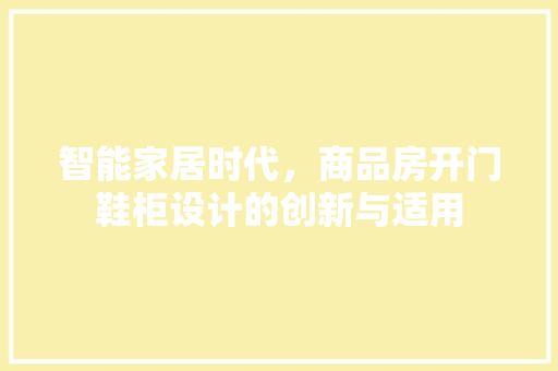 智能家居时代，商品房开门鞋柜设计的创新与适用