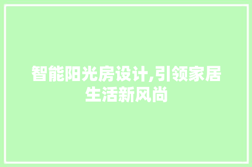 智能阳光房设计,引领家居生活新风尚