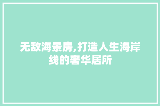 无敌海景房,打造人生海岸线的奢华居所