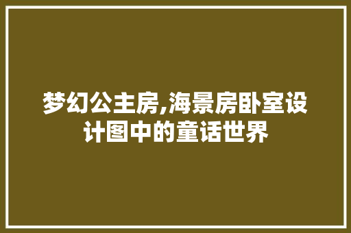 梦幻公主房,海景房卧室设计图中的童话世界