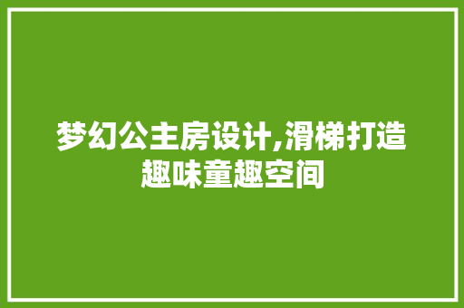 梦幻公主房设计,滑梯打造趣味童趣空间