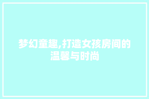 梦幻童趣,打造女孩房间的温馨与时尚