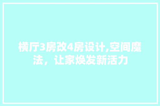 横厅3房改4房设计,空间魔法，让家焕发新活力
