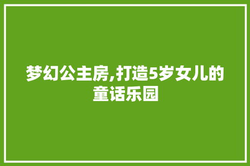 梦幻公主房,打造5岁女儿的童话乐园