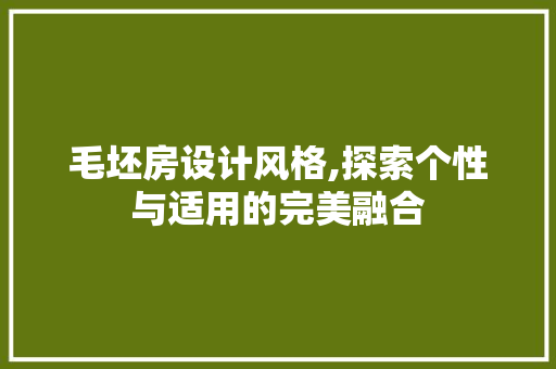 毛坯房设计风格,探索个性与适用的完美融合