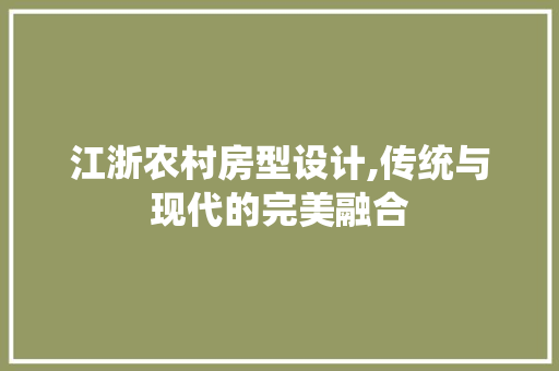江浙农村房型设计,传统与现代的完美融合