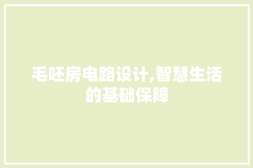 毛呸房电路设计,智慧生活的基础保障
