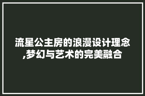 流星公主房的浪漫设计理念,梦幻与艺术的完美融合
