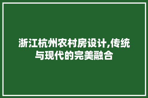 浙江杭州农村房设计,传统与现代的完美融合