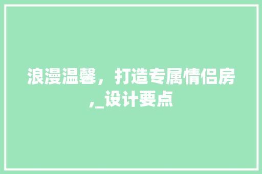 浪漫温馨，打造专属情侣房,_设计要点