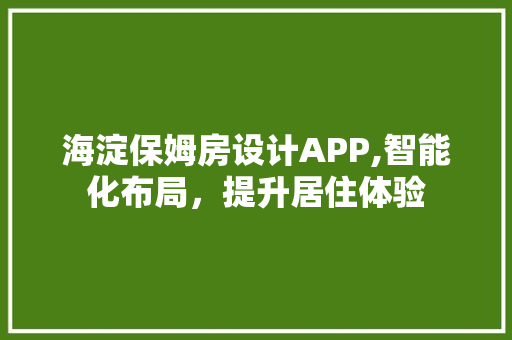 海淀保姆房设计APP,智能化布局，提升居住体验