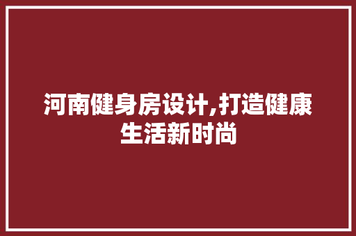 河南健身房设计,打造健康生活新时尚