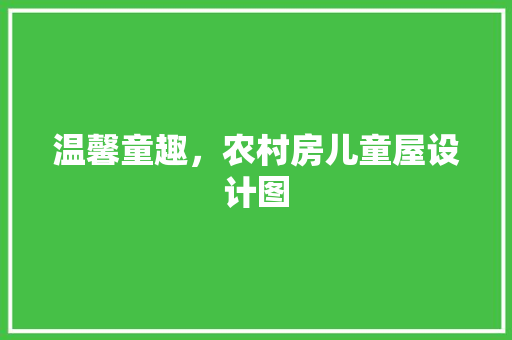 温馨童趣，农村房儿童屋设计图