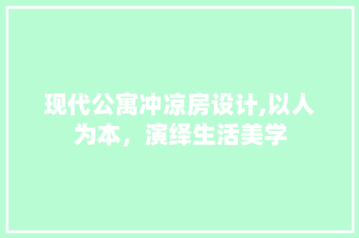 现代公寓冲凉房设计,以人为本，演绎生活美学