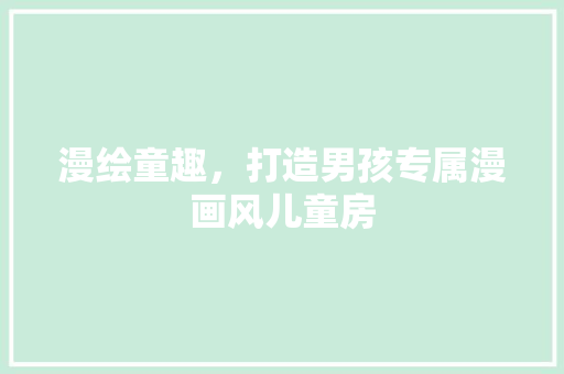 漫绘童趣，打造男孩专属漫画风儿童房