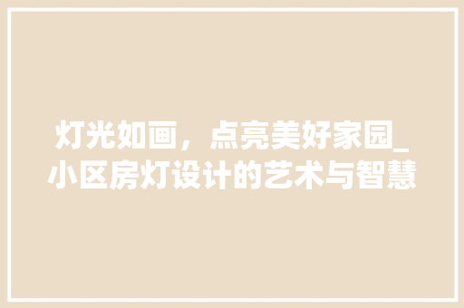 灯光如画，点亮美好家园_小区房灯设计的艺术与智慧