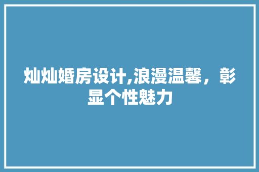灿灿婚房设计,浪漫温馨，彰显个性魅力