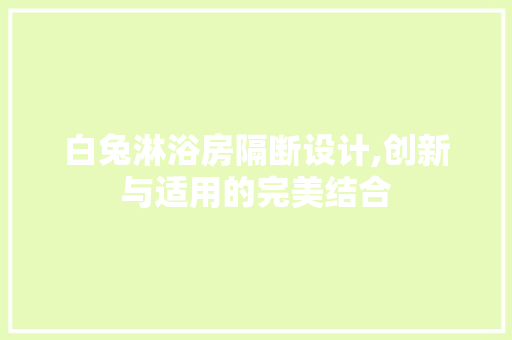 白兔淋浴房隔断设计,创新与适用的完美结合