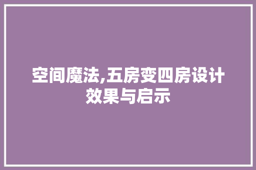 空间魔法,五房变四房设计效果与启示