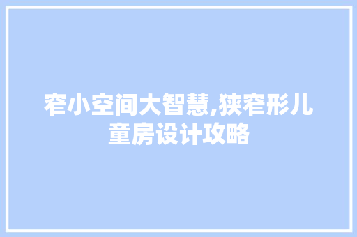 窄小空间大智慧,狭窄形儿童房设计攻略
